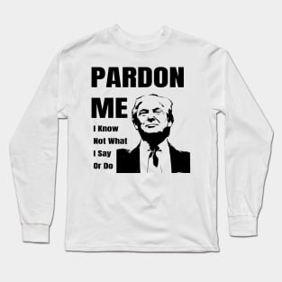 Pardon Me Anti Trump Gifts Long Sleeve T-Shirt